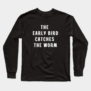 The early bird catches the worm Long Sleeve T-Shirt